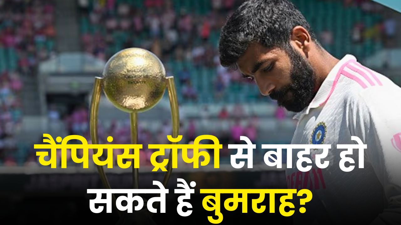 Champions Trophy 2025: चैंपियंस ट्रॉफी से बाहर हो सकते हैं बुमराह?